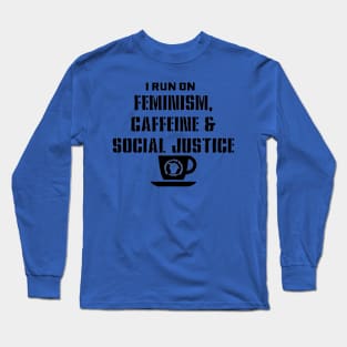 I Run on Feminism, Caffeine & Social Justice (black letters and cup design) Long Sleeve T-Shirt